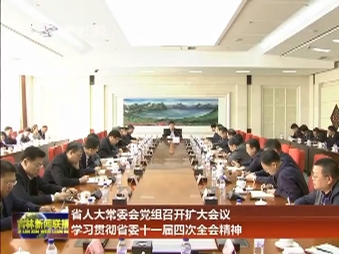 省人大常委会党组召开扩大会议 学习贯彻省委十一届四次全会精神