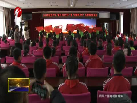 四平市举办“新时代好少年”先进事迹发布会