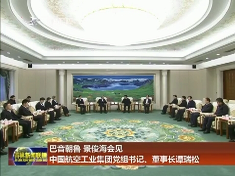 巴音朝鲁 景俊海会见中国航空工业集团党组书记、董事长谭瑞松