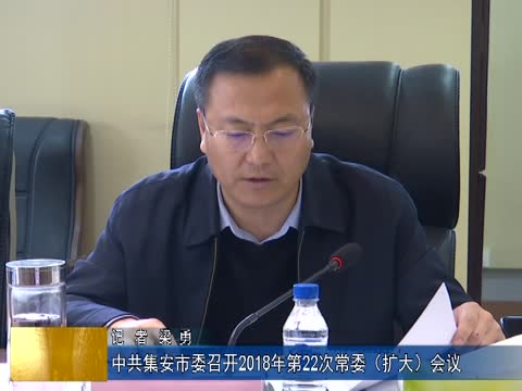 中共集安市委召开2018年第22次常委（扩大）会议